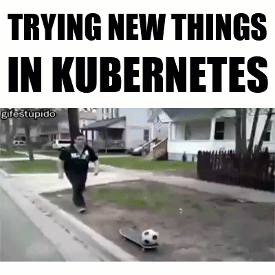 Meme captioned 'Trying new things in Kubernetes' showing someone chasing after a skateboard that's rolled away without them